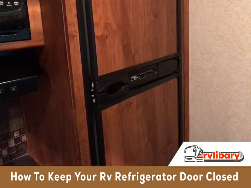 How To Keep Your RV Refrigerator Door Closed
